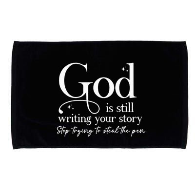 God Is Still Writing Your Story Stop Trying To Steal The Pen Microfiber Hand Towel