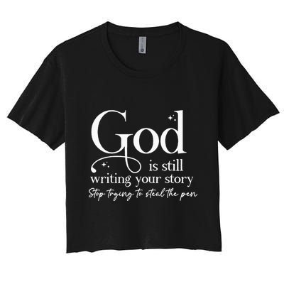 God Is Still Writing Your Story Stop Trying To Steal The Pen Crop Top