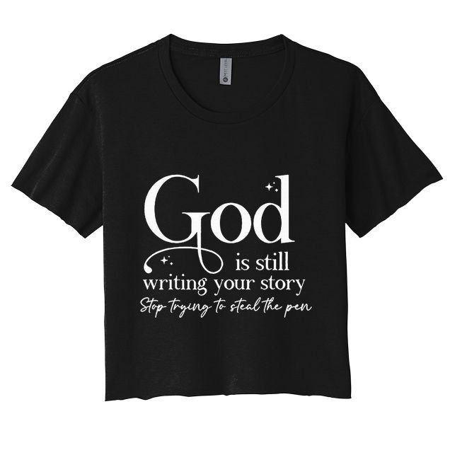 God Is Still Writing Your Story Stop Trying To Steal The Pen Crop Top