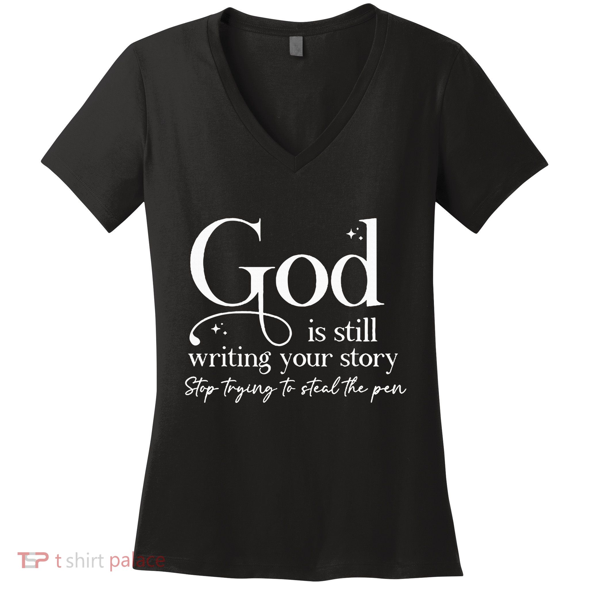 God Is Still Writing Your Story Stop Trying To Steal The Pen Women's V-Neck T-Shirt