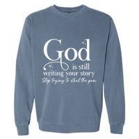 God Is Still Writing Your Story Stop Trying To Steal The Pen Garment-Dyed Sweatshirt