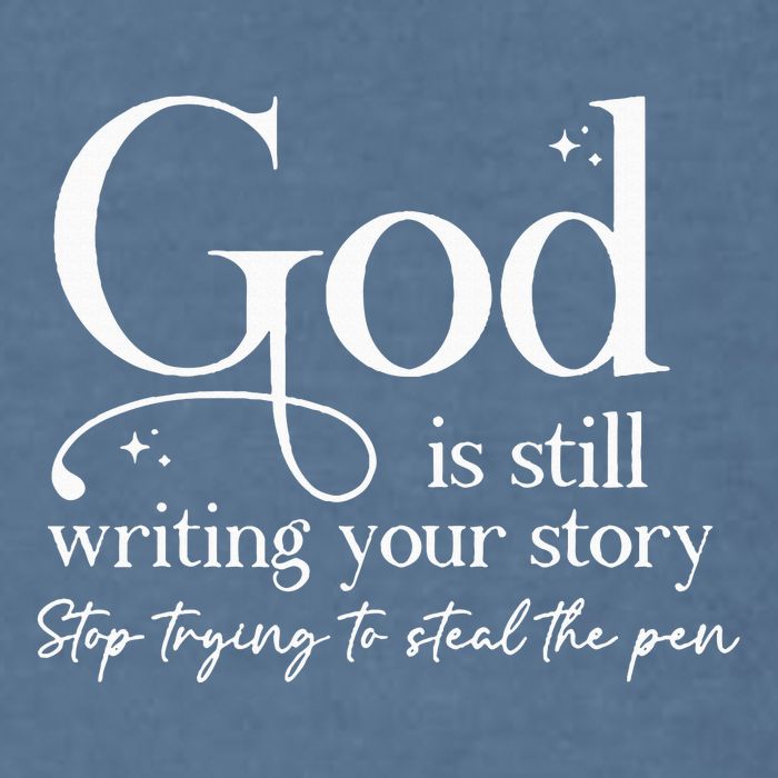 God Is Still Writing Your Story Stop Trying To Steal The Pen Garment-Dyed Sweatshirt