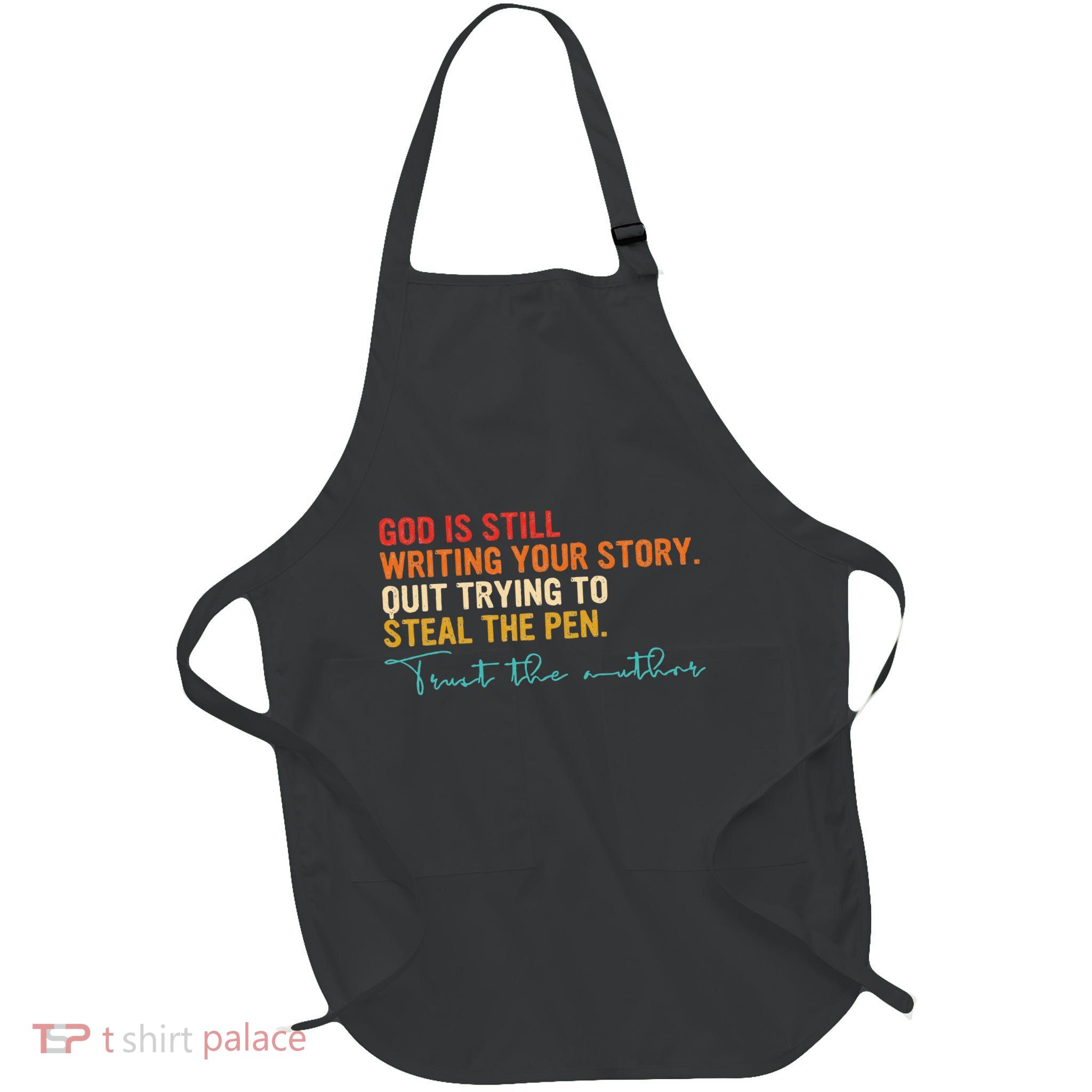 God Is Still Writing Your Story Stop Trying To Steal The Pen Full-Length Apron With Pockets