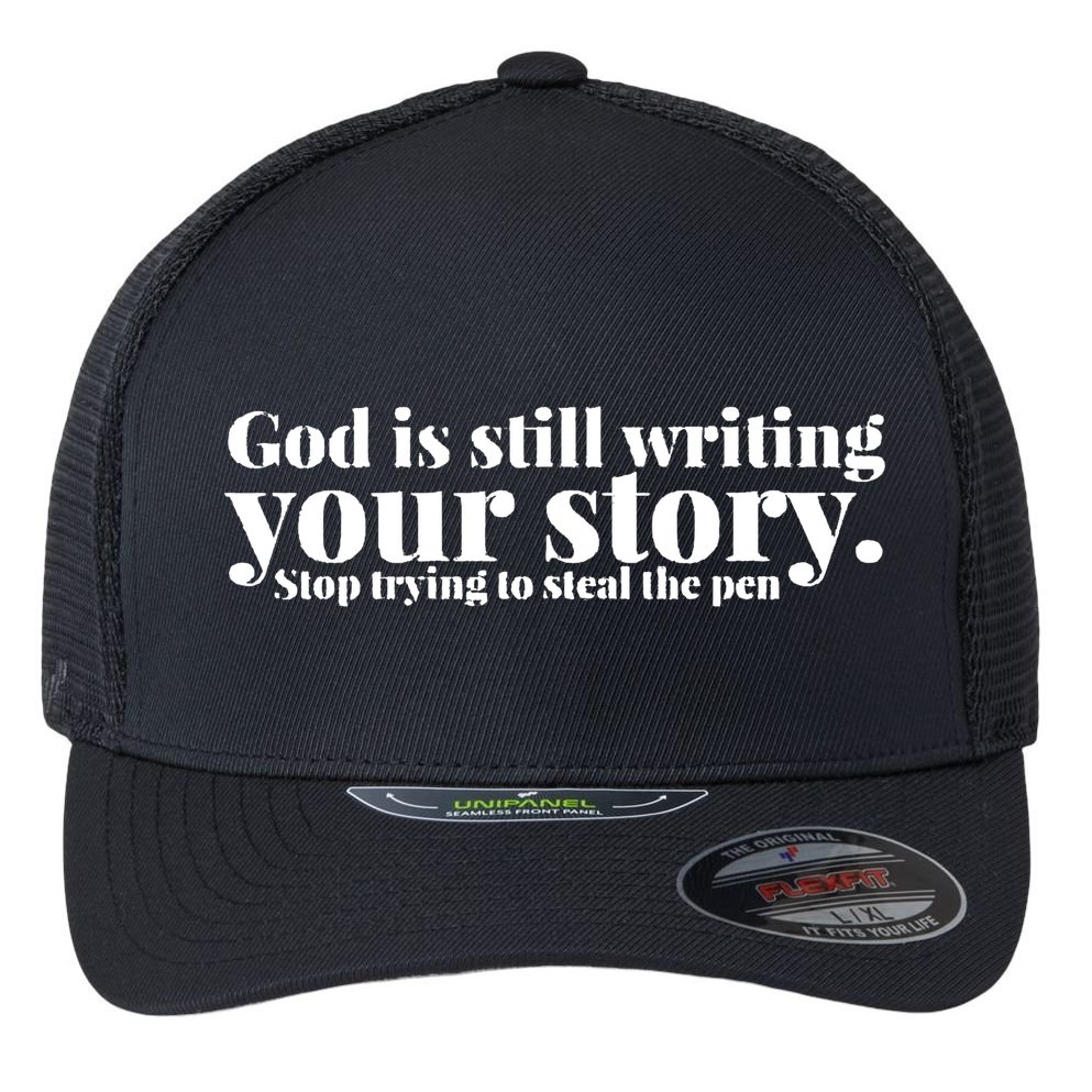 God Is Still Writing Your Story Stop Trying To Steal The Pen Flexfit Unipanel Trucker Cap
