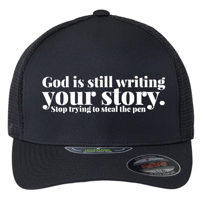 God Is Still Writing Your Story Stop Trying To Steal The Pen Flexfit Unipanel Trucker Cap