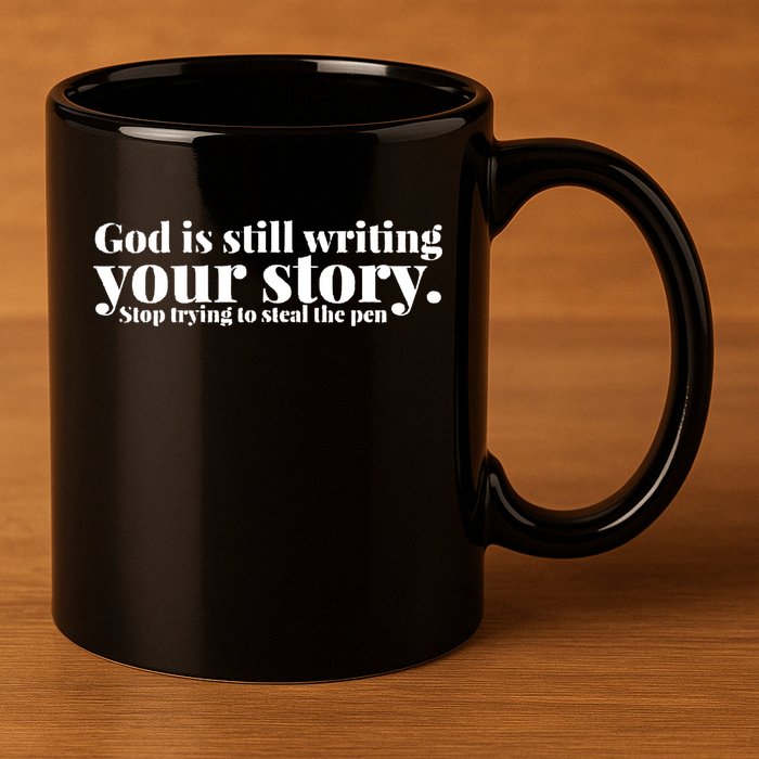 God Is Still Writing Your Story Stop Trying To Steal The Pen 11oz C Handle Ceramic Mug