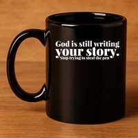 God Is Still Writing Your Story Stop Trying To Steal The Pen 11oz C Handle Ceramic Mug