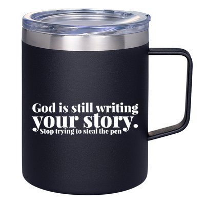 God Is Still Writing Your Story Stop Trying To Steal The Pen 12oz Stainless Steel Coffee Mug