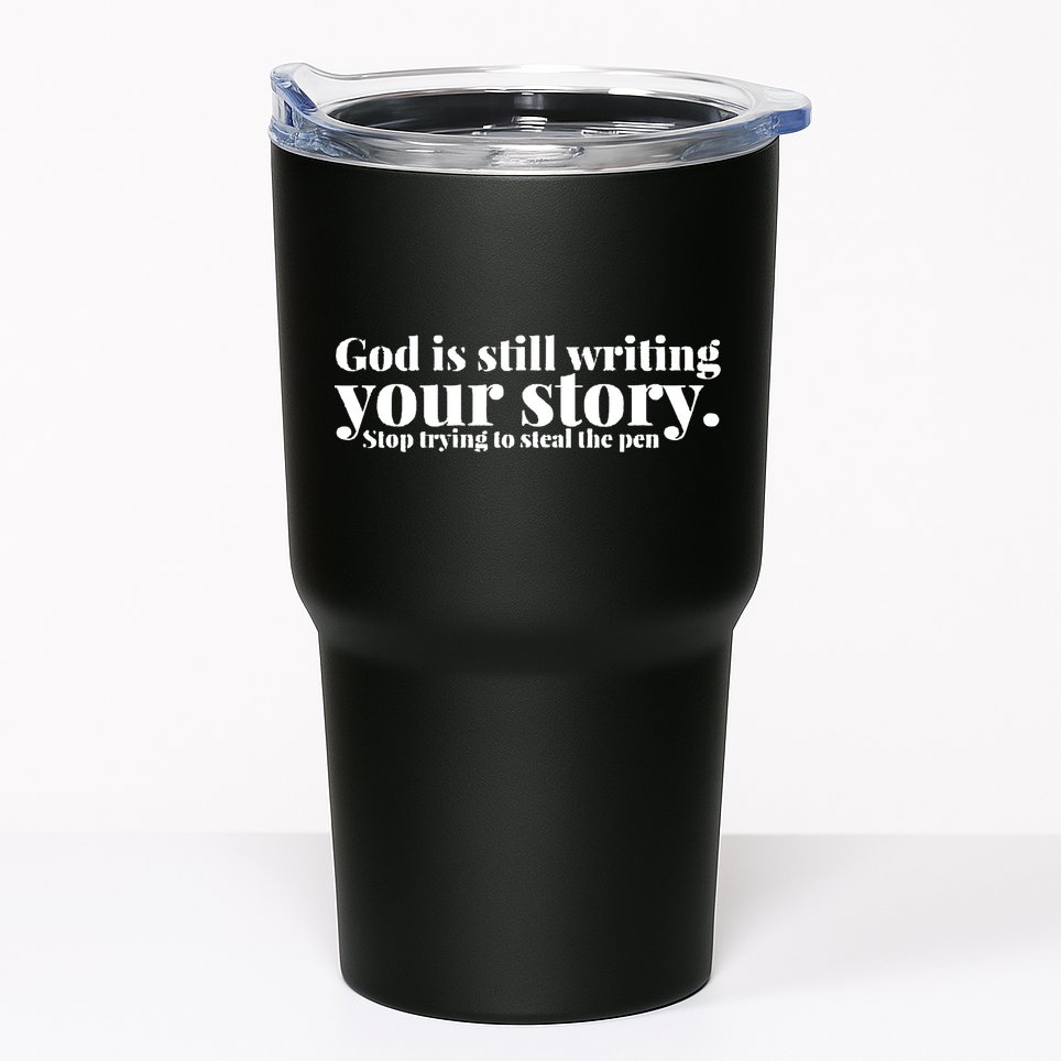 God Is Still Writing Your Story Stop Trying To Steal The Pen Tumbler