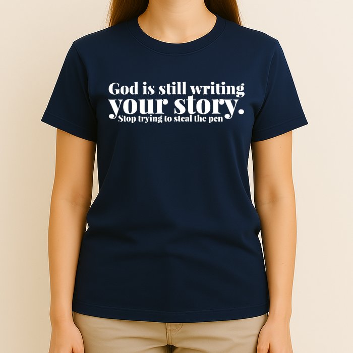 God Is Still Writing Your Story Stop Trying To Steal The Pen T-Shirt
