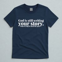 God Is Still Writing Your Story Stop Trying To Steal The Pen T-Shirt