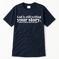 God Is Still Writing Your Story Stop Trying To Steal The Pen Tall T-Shirt