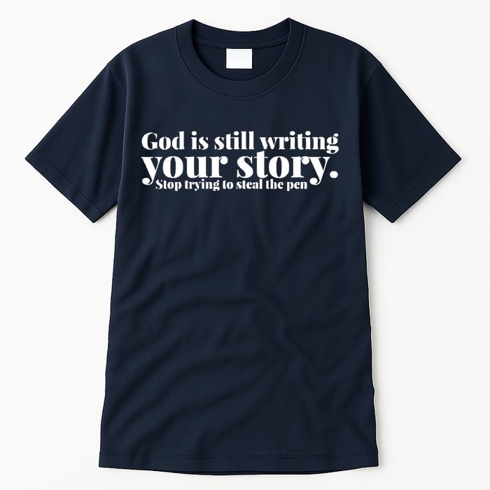 God Is Still Writing Your Story Stop Trying To Steal The Pen Tall T-Shirt