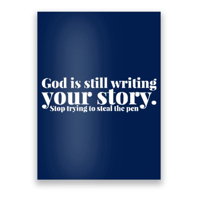 God Is Still Writing Your Story Stop Trying To Steal The Pen Poster