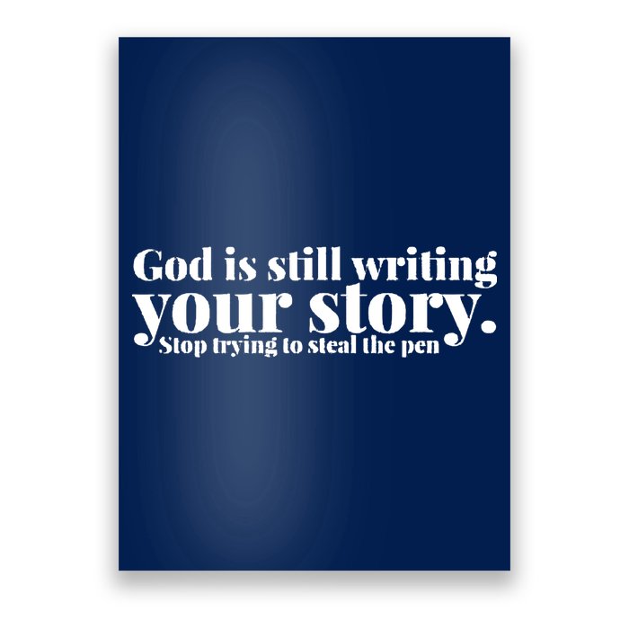 God Is Still Writing Your Story Stop Trying To Steal The Pen Poster