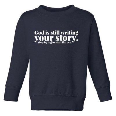 God Is Still Writing Your Story Stop Trying To Steal The Pen Toddler Sweatshirt