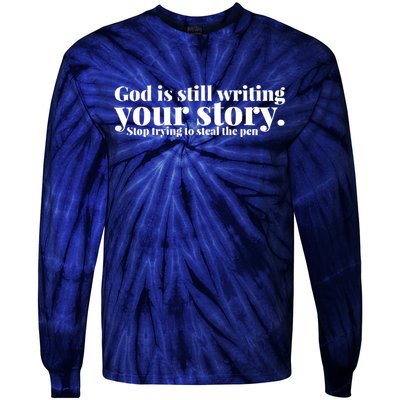God Is Still Writing Your Story Stop Trying To Steal The Pen Tie-Dye Long Sleeve Shirt