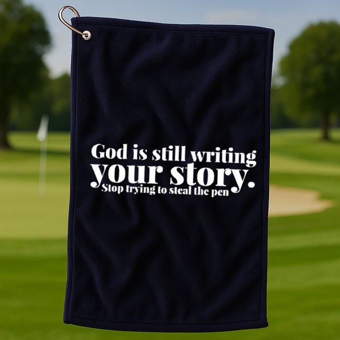 God Is Still Writing Your Story Stop Trying To Steal The Pen Golf Towel