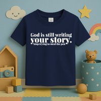 God Is Still Writing Your Story Stop Trying To Steal The Pen Toddler T-Shirt