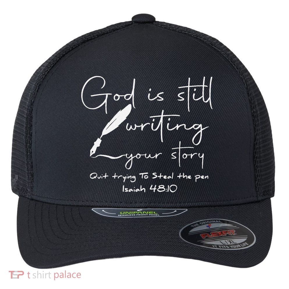 God Is Still Writing Your Story Quit Trying To Steal The Pen Flexfit Unipanel Trucker Cap