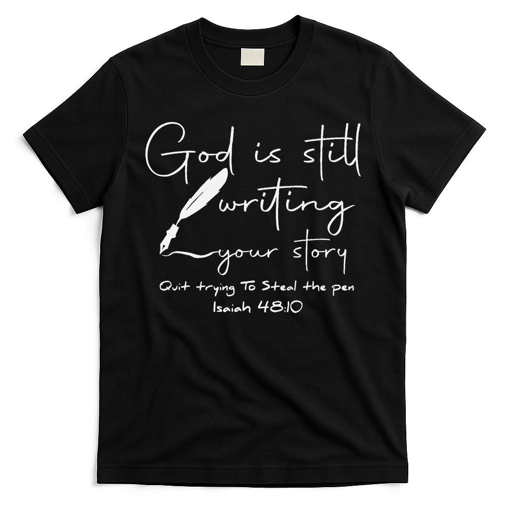 God Is Still Writing Your Story Quit Trying To Steal The Pen T-Shirt