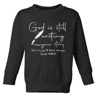 God Is Still Writing Your Story Quit Trying To Steal The Pen Toddler Sweatshirt