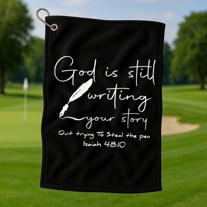 God Is Still Writing Your Story Quit Trying To Steal The Pen Golf Towel