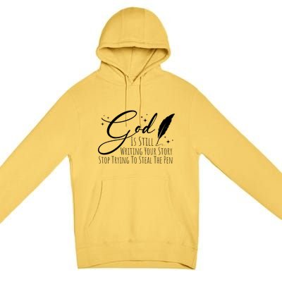 God Is Still Writing Your Story Stop Trying To Steal The Pen Cute Gift Premium Pullover Hoodie