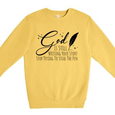 God Is Still Writing Your Story Stop Trying To Steal The Pen Cute Gift Premium Crewneck Sweatshirt