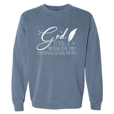 God Is Still Writing Your Story Stop Trying To Steal The Pen Cute Gift Garment-Dyed Sweatshirt