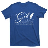 God Is Still Writing Your Story Stop Trying To Steal The Pen Cute Gift T-Shirt