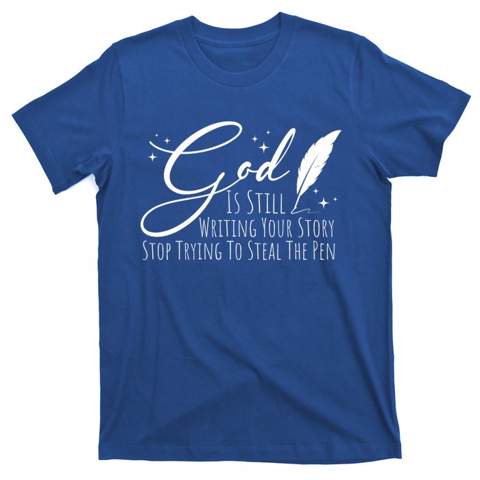 God Is Still Writing Your Story Stop Trying To Steal The Pen Cute Gift T-Shirt