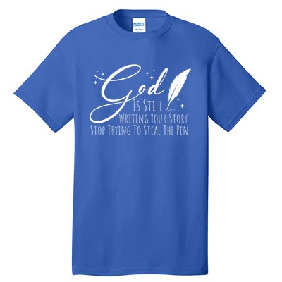 God Is Still Writing Your Story Stop Trying To Steal The Pen Cute Gift Tall T-Shirt