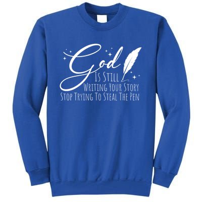 God Is Still Writing Your Story Stop Trying To Steal The Pen Cute Gift Tall Sweatshirt