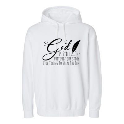 God Is Still Writing Your Story Stop Trying To Steal The Pen Cute Gift Garment-Dyed Fleece Hoodie