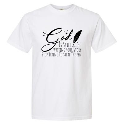 God Is Still Writing Your Story Stop Trying To Steal The Pen Cute Gift Garment-Dyed Heavyweight T-Shirt