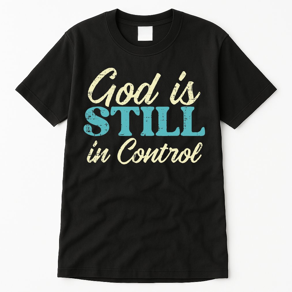 God Is Still In Control Jesus Faith Christian Women Tall T-Shirt