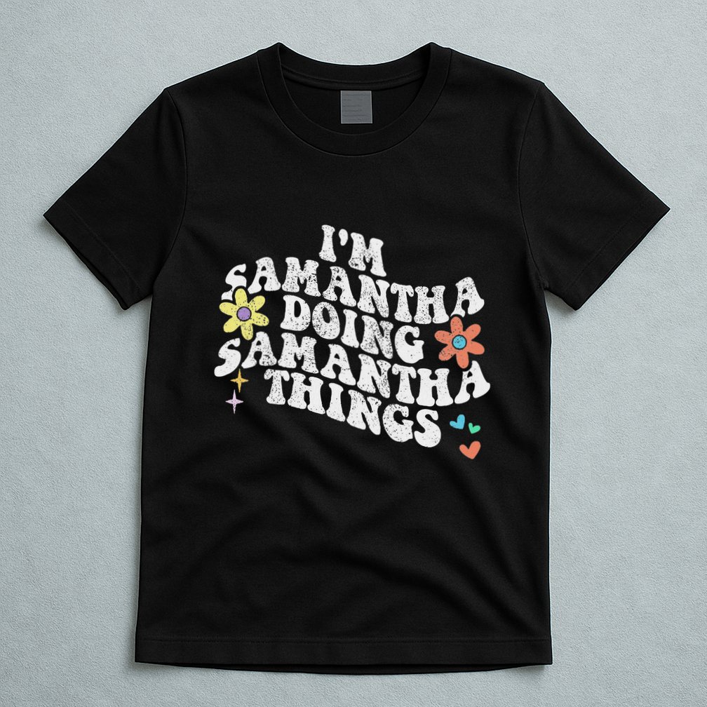 Groovy Im Samantha Doing Samantha Things Funny MotherS Day T-Shirt