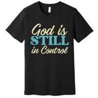 God Is Still In Control Jesus Faith Christian Premium T-Shirt