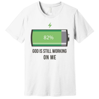 God Is Still Working On Me Battery Loading Premium T-Shirt