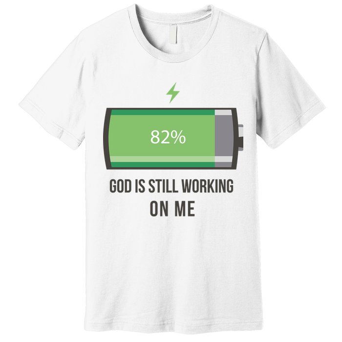 God Is Still Working On Me Battery Loading Premium T-Shirt