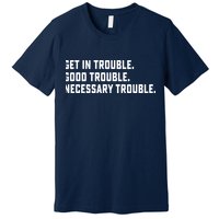 Get In Trouble Good Necessary Trouble Protest Equality Premium T-Shirt