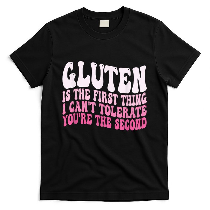 Gluten Is The First Thing I CanT Tolerate YouRe The Second T-Shirt