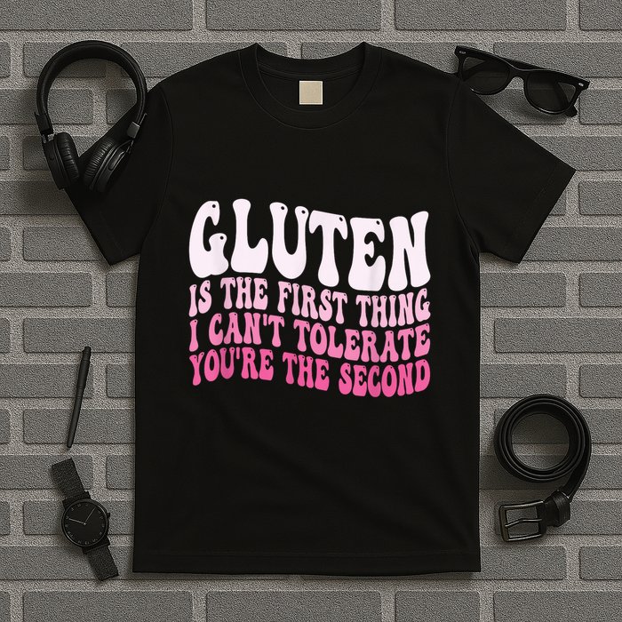 Gluten Is The First Thing I CanT Tolerate YouRe The Second T-Shirt