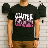 Gluten Is The First Thing I CanT Tolerate YouRe The Second T-Shirt