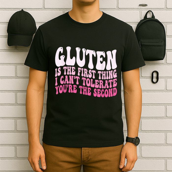 Gluten Is The First Thing I CanT Tolerate YouRe The Second T-Shirt