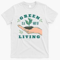 Green Is The Way Of Living T-Shirt