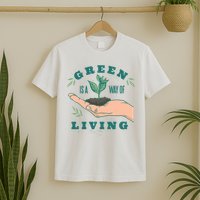 Green Is The Way Of Living T-Shirt