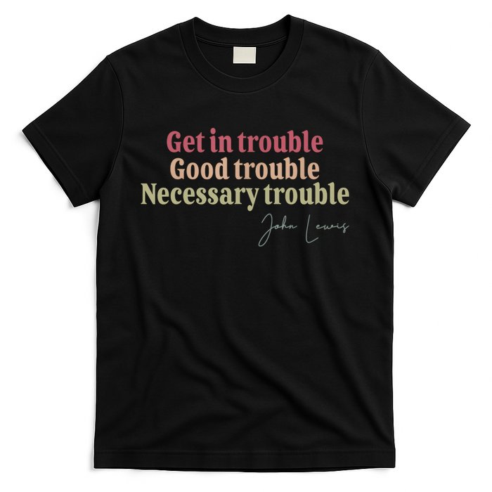 Get In Trouble Good Necessary Trouble John-Lewis Quote  T-Shirt