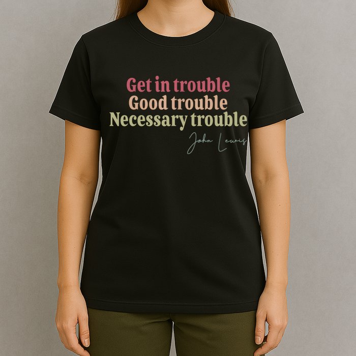 Get In Trouble Good Necessary Trouble John-Lewis Quote  T-Shirt